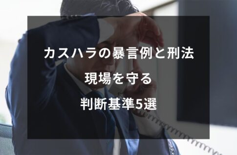 カスハラの暴言例と刑法一覧｜現場を守る判断基準5選【完全版】